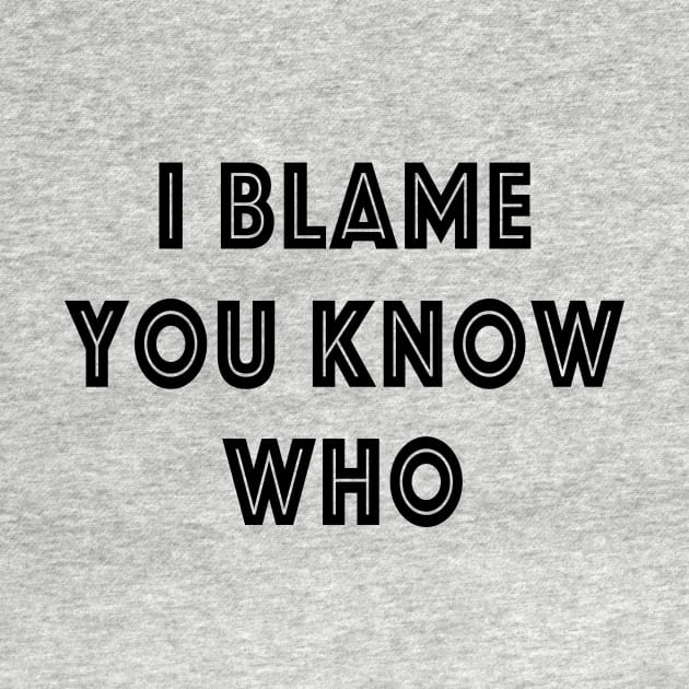 I Blame You Know Who by quoteee